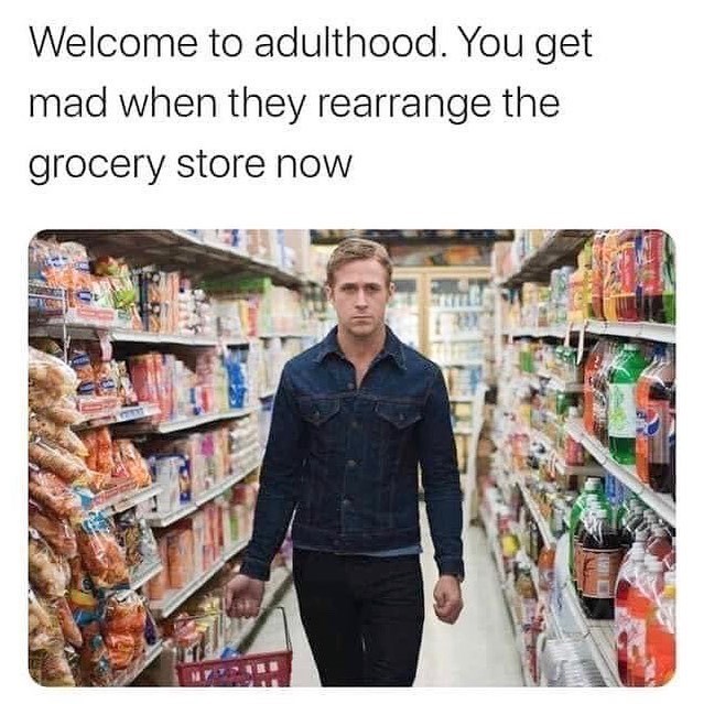 welcome-adulthood-get-mad-they-rearrange-grocery-store-now.jpeg